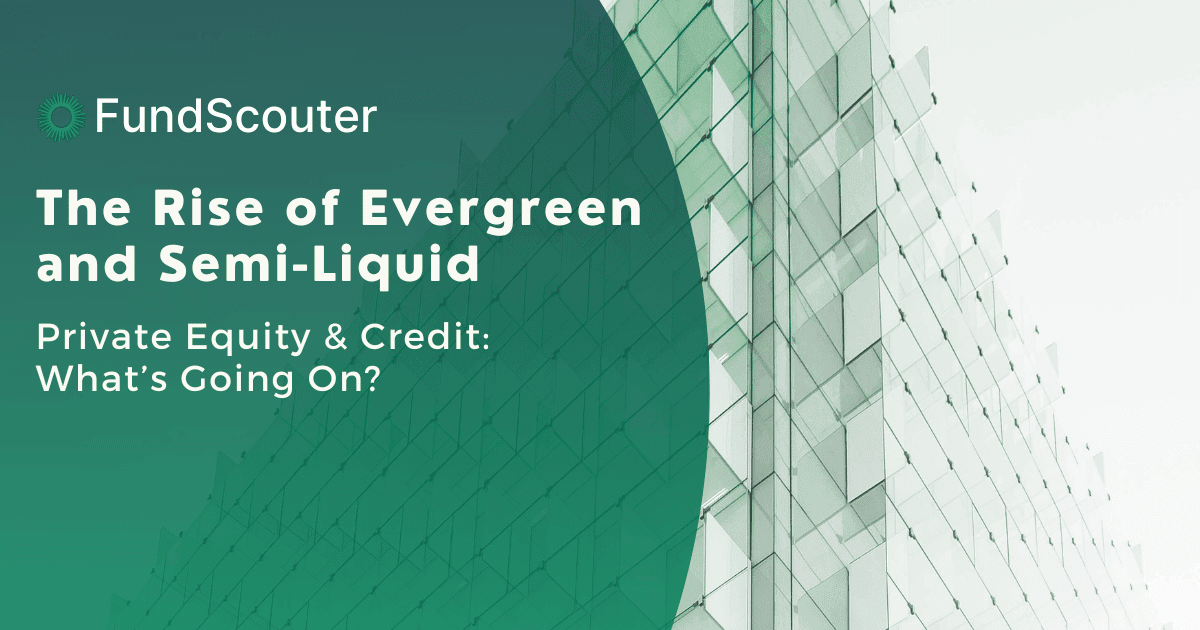 The Emergence of Evergreen and Semi-Liquid Credit and Private Equity: What's Driving Change?